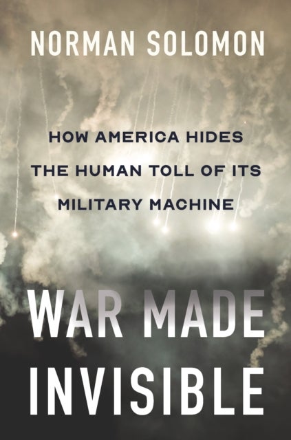 War Made Invisible - How America Hides the Human Toll of Its Military Machine