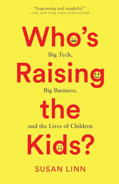 Who¿s Raising the Kids? - Big Tech, Big Business, and the Lives of Children