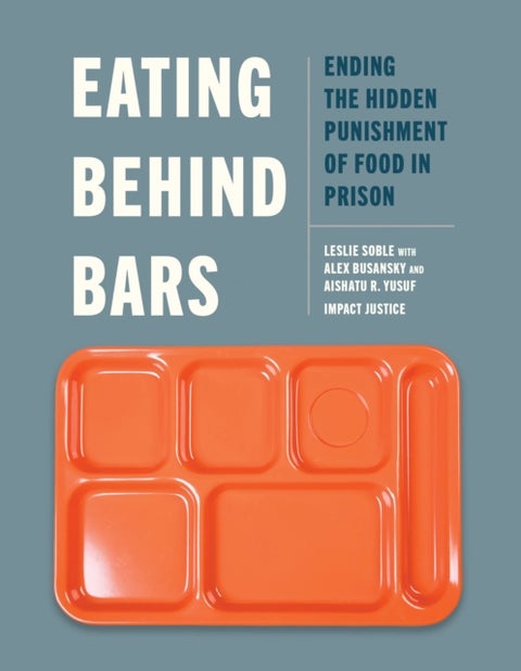 Eating Behind Bars - Ending the Hidden Punishment of Food in Prison
