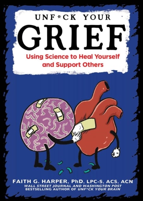 Unfuck Your Grief - Using Science to Heal Yourself and Support Others