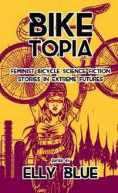 Bilde av Biketopia: Feminist Bicycle Science Fiction Stories In Extreme Futures