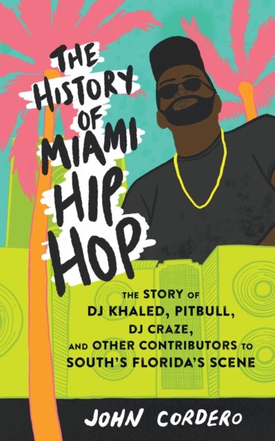 The History of Miami Hip Hop - The Story of DJ Khaled, Pitbull, DJ Craze, and Other Contributors to South Florida's Scene