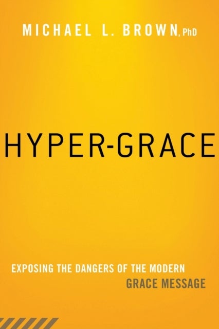 Hyper-Grace - Exposing the Dangers of the Modern Grace Message