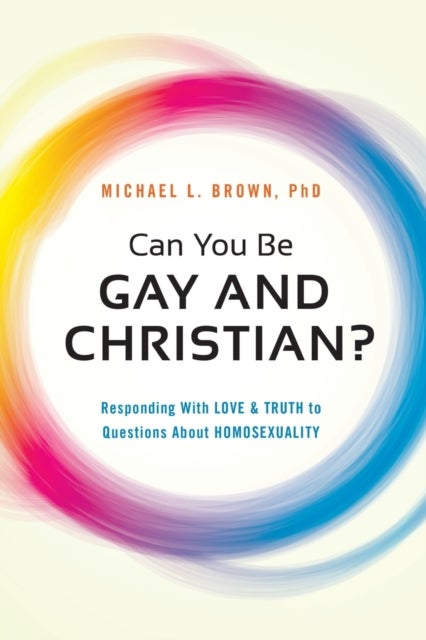 Can You be Gay and Christian? - Responding with Love and Truth to Questions About Homosexuality