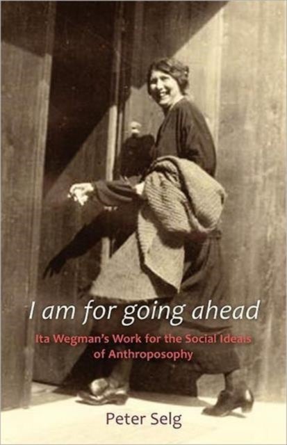 I am for Going Ahead - Ita Wegman's Work for the Social Ideals of Anthroposophy