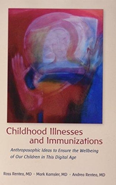 Childhood Illnesses and Immunizations - Anthroposophic Ideas to Ensure the Wellbeing of Our Children in This Digital Age