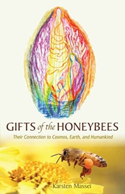 Gifts of the Honeybees - Their Connection to Cosmos, Earth, and Humankind