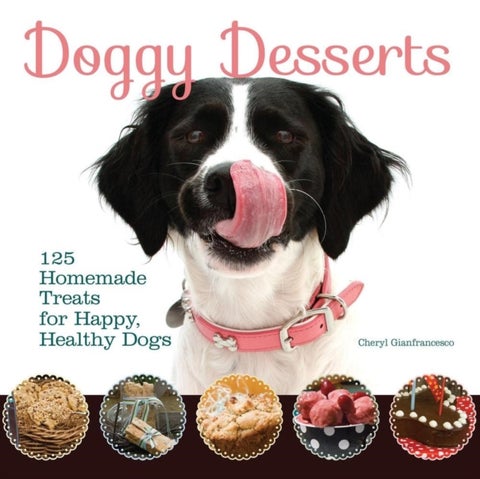 Doggy Desserts - 125 Homemade Treats for Happy, Healthy Dogs