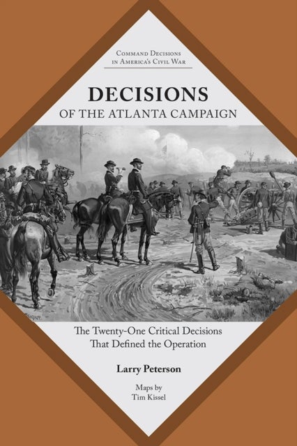 Decisions of the Atlanta Campaign - The Twenty-one Critical Decisions That Defined the Operation