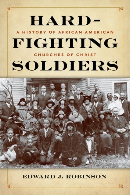 Hard-Fighting Soldiers - A History of African American Churches of Christ