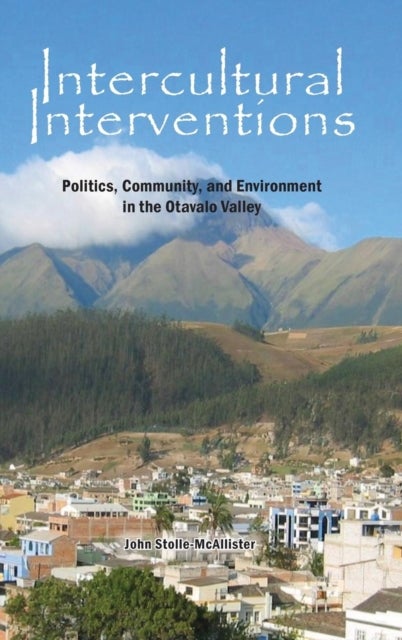 Intercultural Interventions - Politics, Community, and Environment in the Otavalo Valley