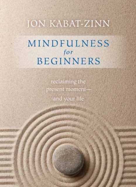 Mindfulness for Beginners - Reclaiming the Present Moment - and Your Life