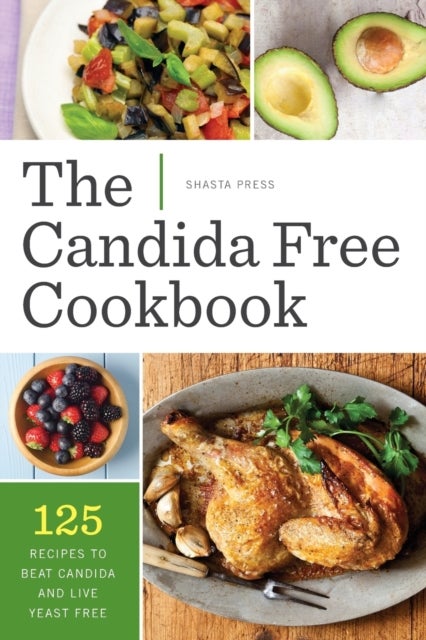 The Candida Free Cookbook - 125 Recipes to Beat Candida and Live Yeast Free
