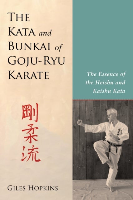 Kata and Bunkai of Goju-Ryu Karate - The Essence of the Heishu and Kaishu Kata