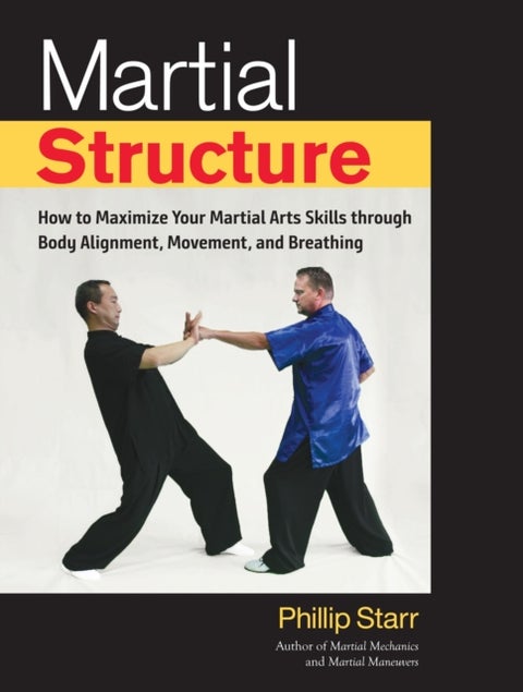 Martial Structure - How to Maximize Your Martial Arts Skills through Body Alignment, Movement, and Breathing