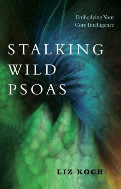 Stalking Wild Psoas - Embodying Your Core Intelligence