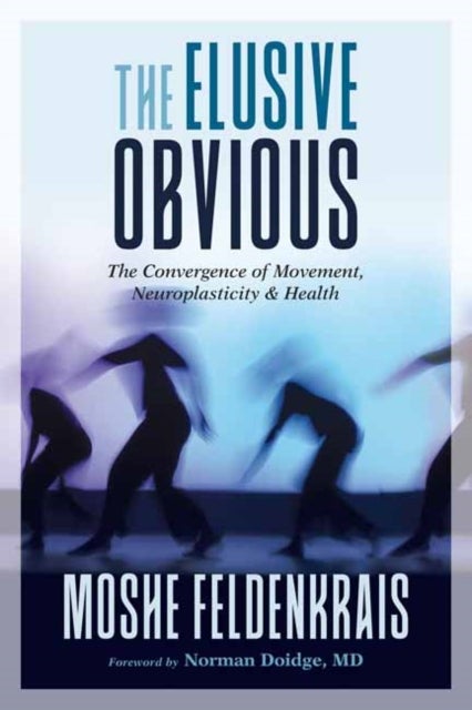 The Elusive Obvious - The Convergence of Movement, Neuroplasticity, and Health