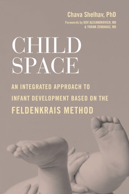 Child Space - An Integrated Approach to Infant Development Based on the Feldenkrais Method