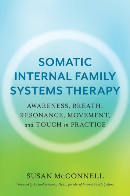 Somatic Internal Family Systems Therapy - Awareness, Breath, Resonance, Movement, and Touch in Practice