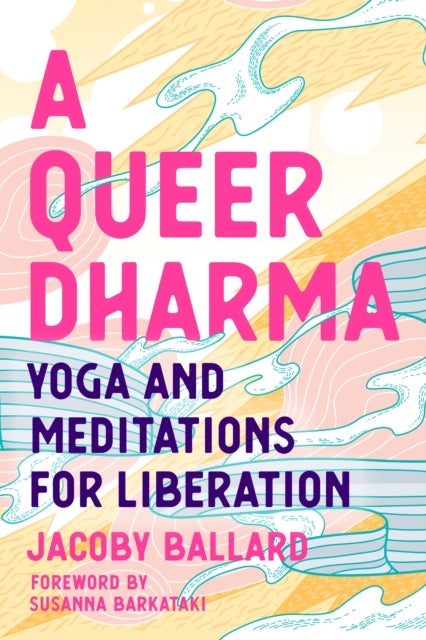 A Queer Dharma - Buddhist-Informed Meditations, Yoga Sequences, and Tools for Liberation