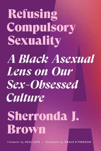 Refusing Compulsory Sexuality - A Black Asexual Lens on Our Sex-Obsessed Culture