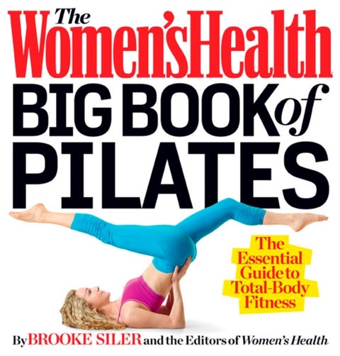 The Women's Health Big Book of Pilates - The Essential Guide to Total Body Fitness