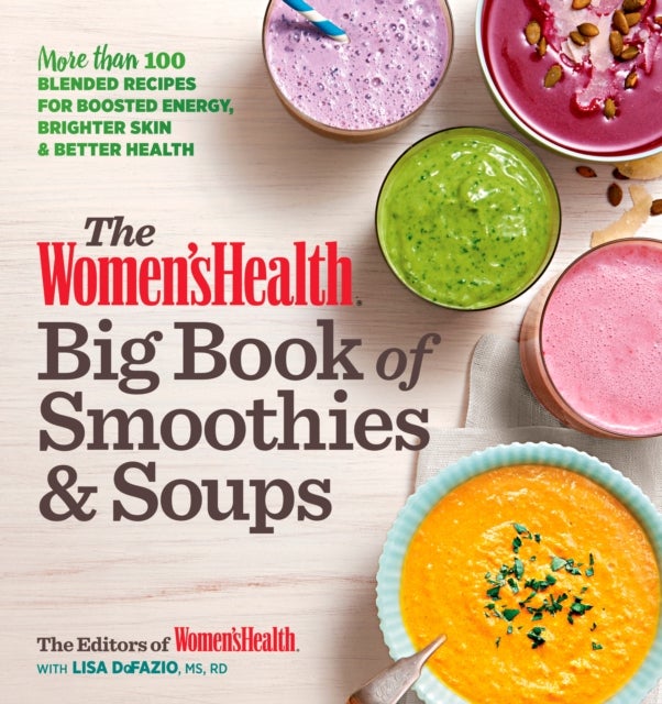 Bilde av The Women&#039;s Health Big Book Of Smoothies &amp; Soups Av Editors Of Women&#039;s Health Maga, Lisa Defazio