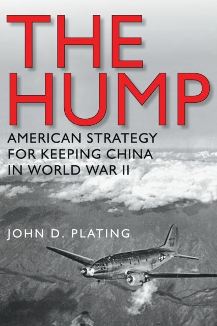 The Hump - America's Strategy for Keeping China in World War II