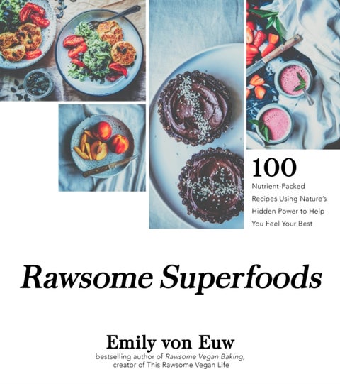 Rawsome Superfoods - 100 Nutrient-Packed Recipes Using Nature's Hidden Power to Help You Feel Your Best