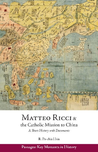Matteo Ricci and the Catholic Mission to China, 1583 1610 - A Short History with Documents