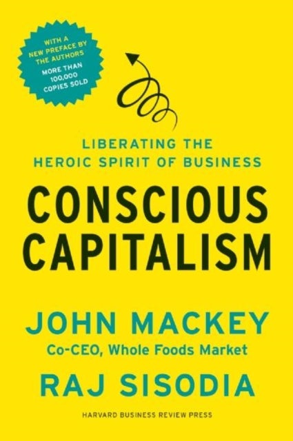 Conscious Capitalism, With a New Preface by the Authors - Liberating the Heroic Spirit of Business