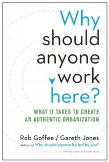 Why Should Anyone Work Here? - What It Takes to Create an Authentic Organization
