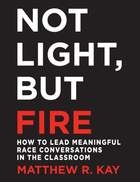 Not Light, but Fire - How to Lead Meaningful Race Conversations in the Classroom