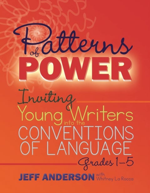 Patterns of Power, Grades 1-5 - Inviting Young Writers into the Conventions of Language