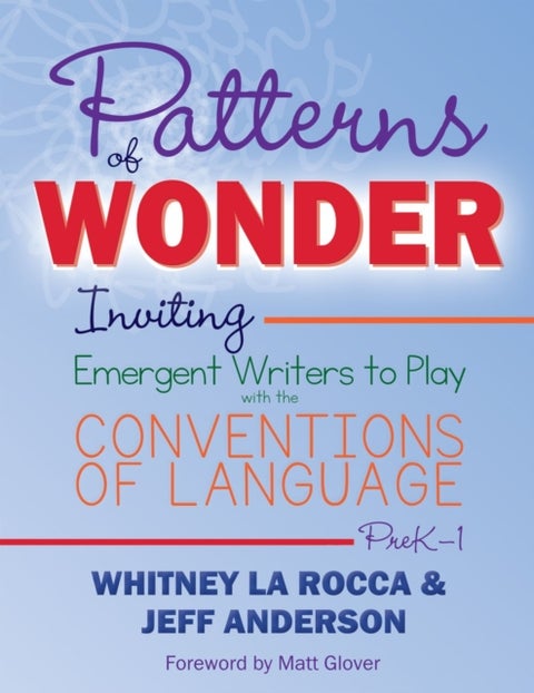 Patterns of Wonder, Grades PreK-1 - Inviting Emergent Writers to Play with the Conventions of Language