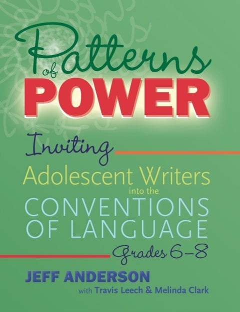 Patterns of Power, Grades 6¿8 - Inviting Adolescent Writers into the Conventions of Language