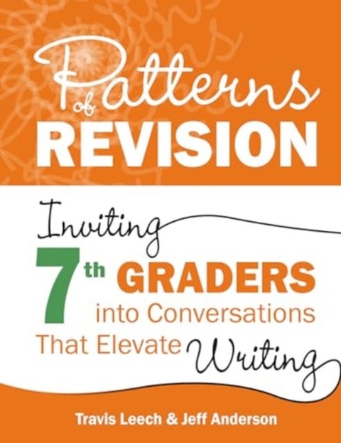 Patterns of Revision, Grade 7 - Inviting 7th Graders into Conversations That Elevate Writing