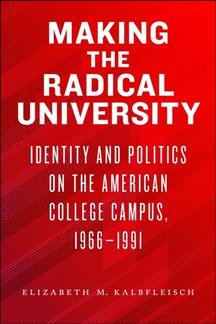 Making the Radical University - Identity and Politics on the American College Campus, 1966-1991