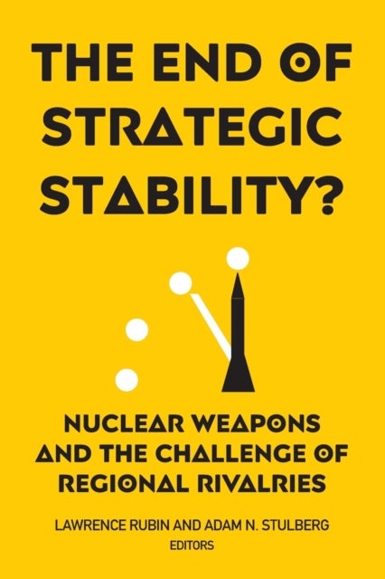The End of Strategic Stability? - Nuclear Weapons and the Challenge of Regional Rivalries