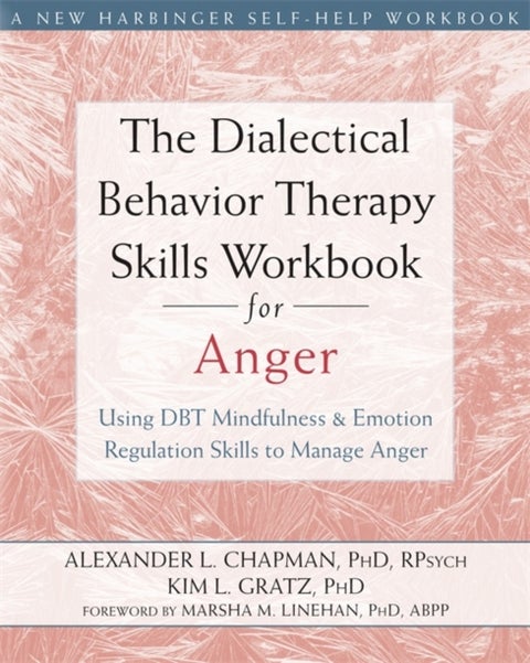 The Dialectical Behavior Therapy Skills Workbook for Anger - Using DBT Mindfulness and Emotion Regulation Skills to Manage Anger