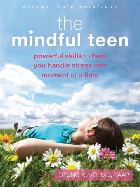 The Mindful Teen - Powerful Skills to Help You Handle Stress One Moment at a Time