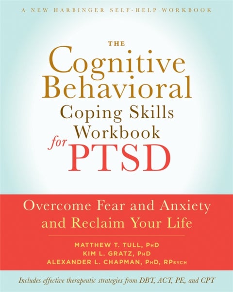 The Cognitive Behavioral Coping Skills Workbook for PTSD - Overcome Fear and Anxiety and Reclaim Your Life