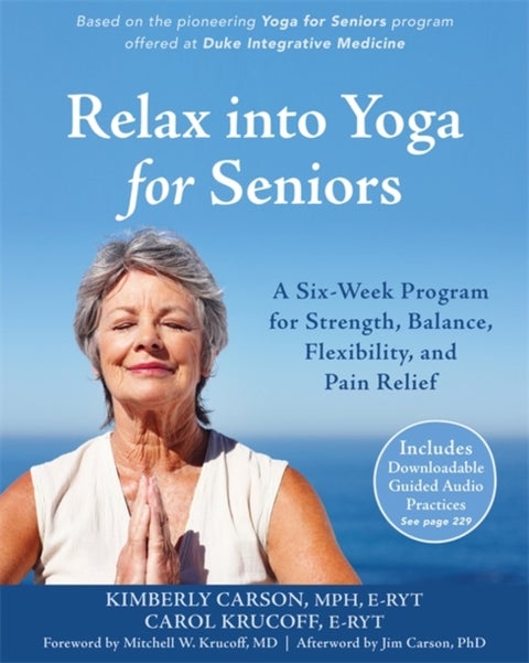 Relax into Yoga for Seniors - A Six-Week Program for Strength, Balance, Flexibility, and Pain Relief