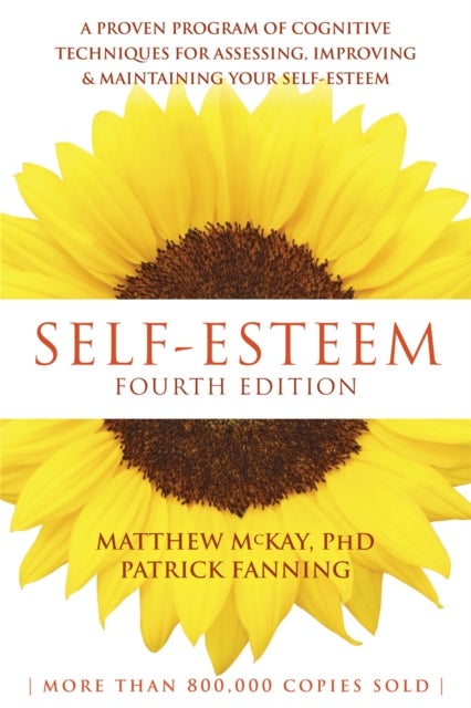 Self-Esteem, 4th Edition - A Proven Program of Cognitive Techniques for Assessing, Improving, and Maintaining Your Self-Esteem