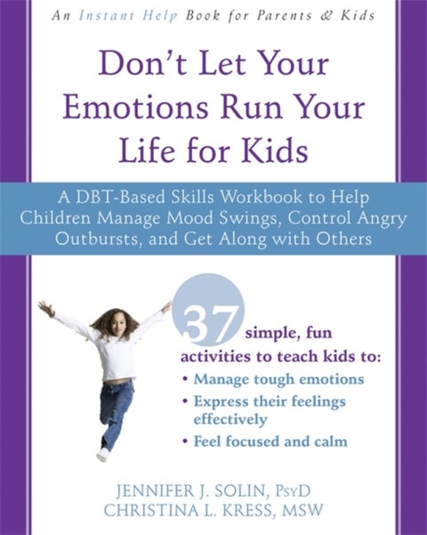 Don't Let Your Emotions Run Your Life for Kids - A DBT-Based Skills Workbook to Help Children Manage Mood Swings, Control Angry Outbursts, and Get Al