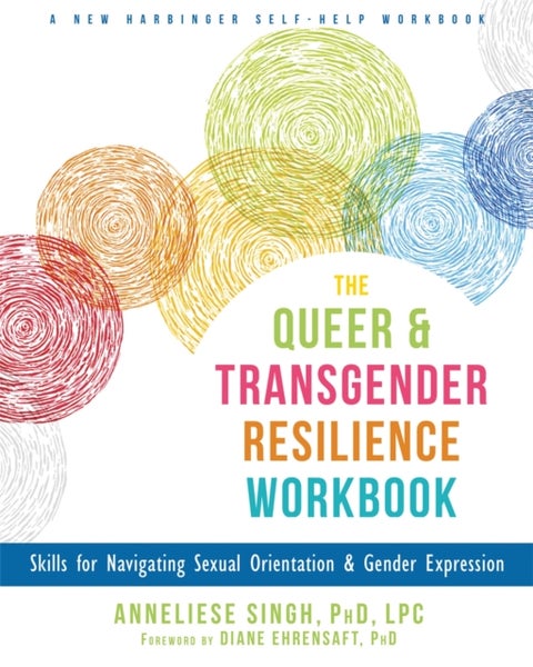 The Queer and Transgender Resilience Workbook - Skills for Navigating Sexual Orientation and Gender Expression
