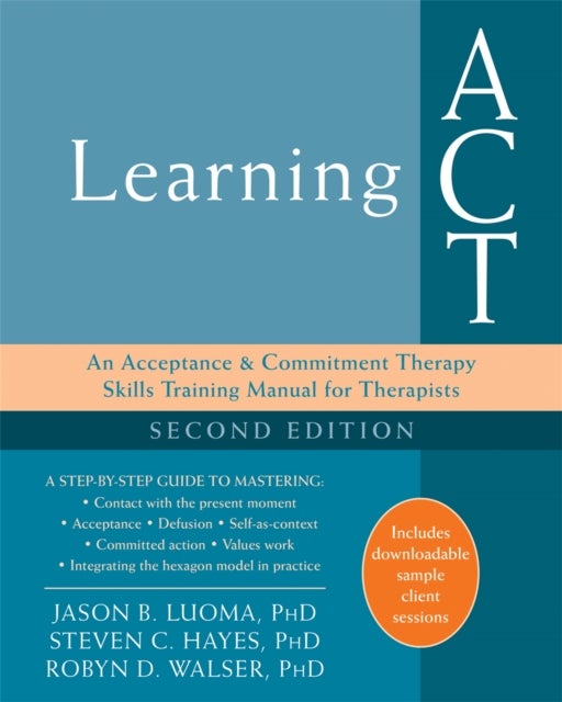 Learning ACT, 2nd Edition - An Acceptance and Commitment Therapy Skills-Training Manual for Therapists