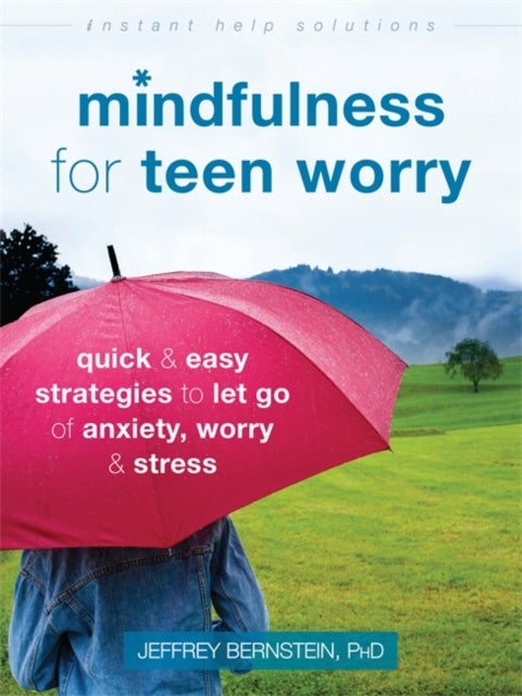 Mindfulness for Teen Worry - Quick and Easy Strategies to Let Go of Anxiety, Worry, and Stress