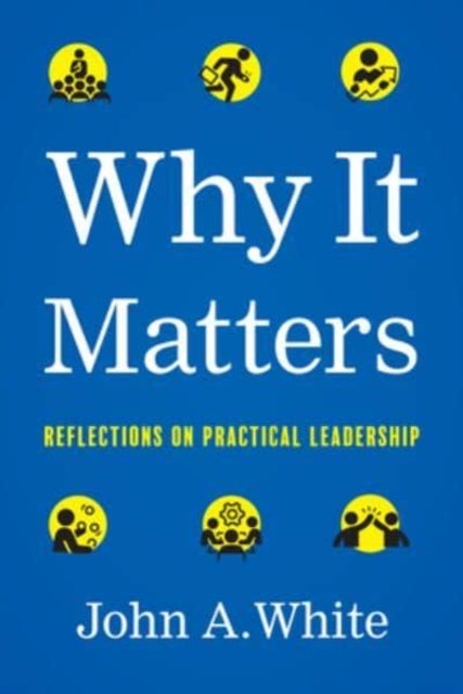 Why It Matters - Reflections on Practical Leadership