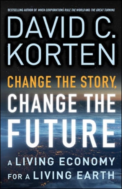Bilde av Change The Story, Change The Future: A Living Economy For A Living Earth Av David Korten